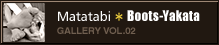 Matatabi*Boots-Yakata GALLERY VOL.02
